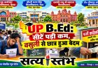 छात्रों का भविष्य दांव पर: UP B.Ed. काउंसलिंग के अंतिम दिन मची होड़, सीटें कम पड़ने पर कॉलेजों पर लगा मनमानी वसूली का आरोप