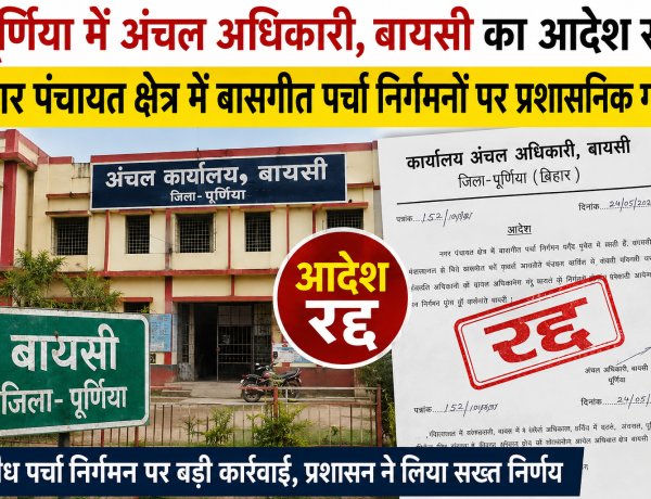 पूर्णिया में बायसी अंचलाधिकारी का आदेश रद्द: नगर पंचायत क्षेत्र में अवैध बासगीत पर्चा निर्गमन पर प्रशासनिक गाज